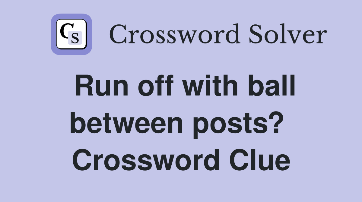 Run off with ball between posts?  Crossword Clue