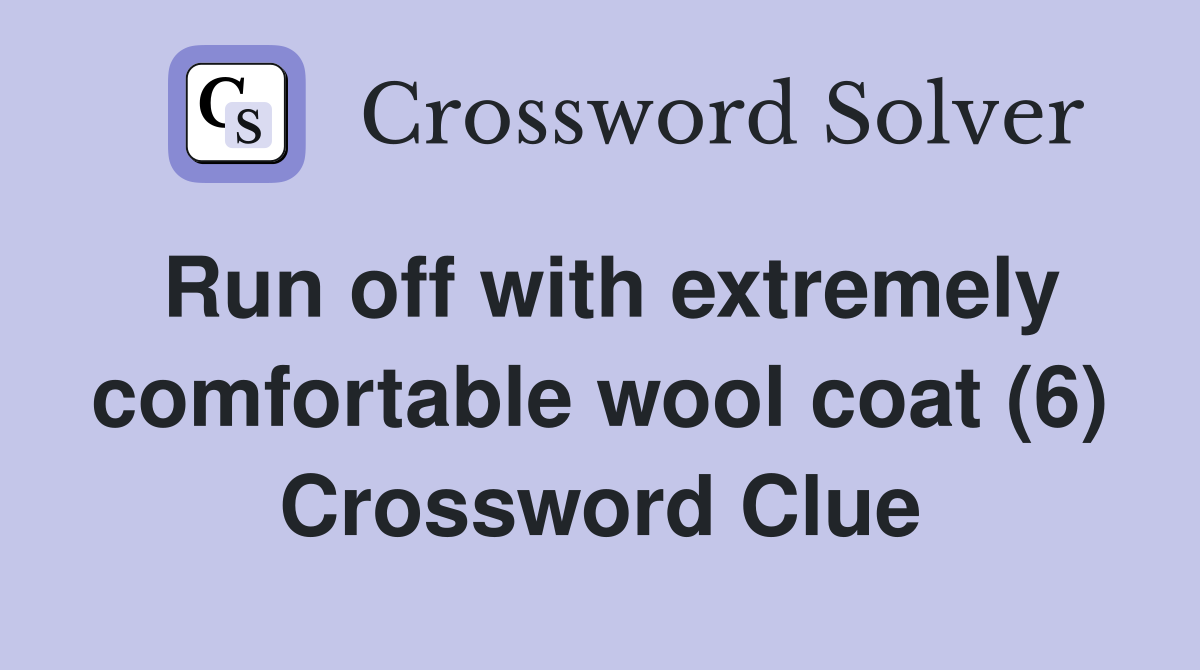 Run off with extremely comfortable wool coat (6) Crossword Clue