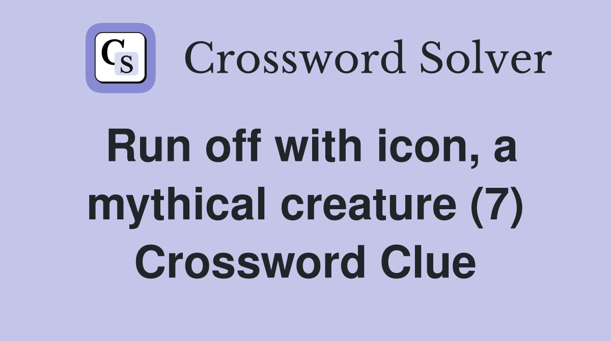 Run off with icon, a mythical creature (7) Crossword Clue