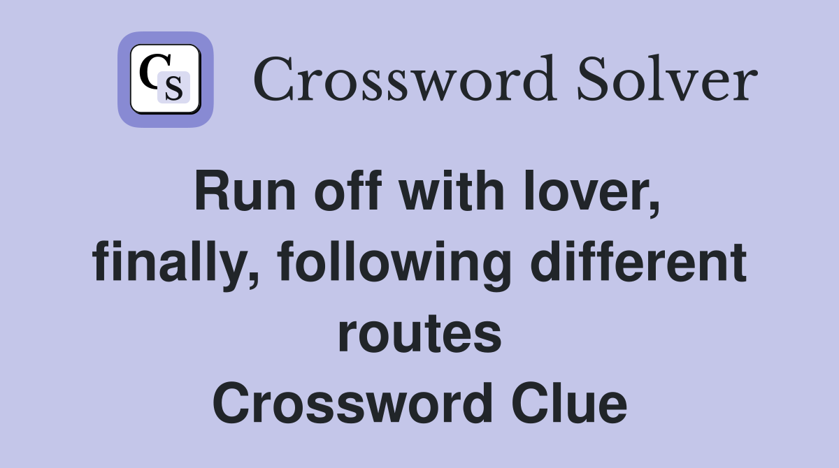 Run off with lover, finally, following different routes Crossword Clue