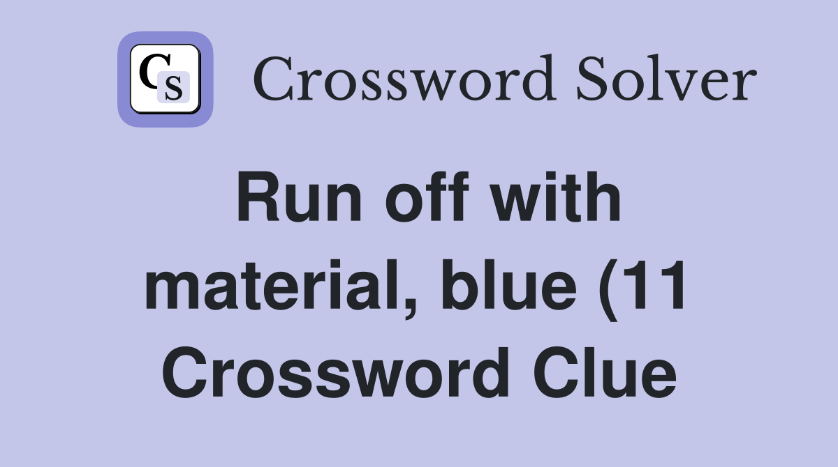 Run off with material blue (11) Crossword Clue Answers Crossword Run off with material blue (11) Crossword Clue Answers Crossword