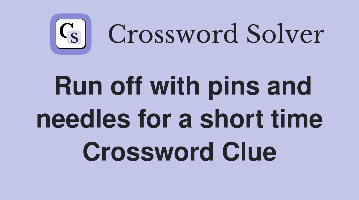 Run off with pins and needles for a short time Crossword Clue