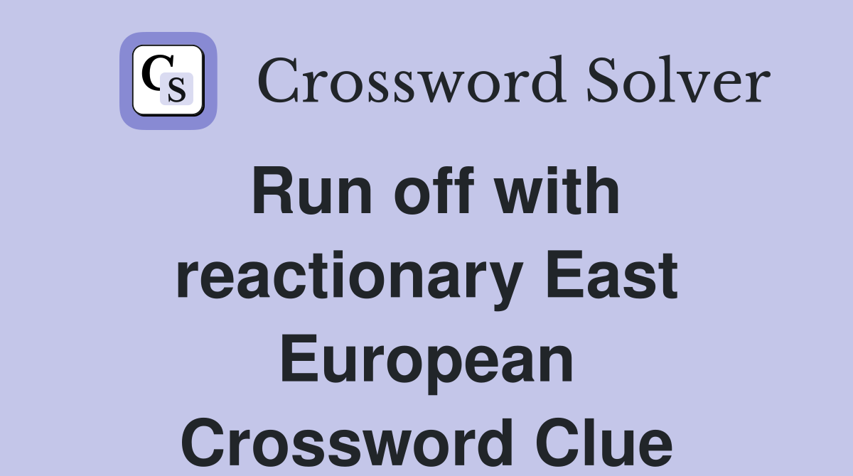 Run off with reactionary East European Crossword Clue