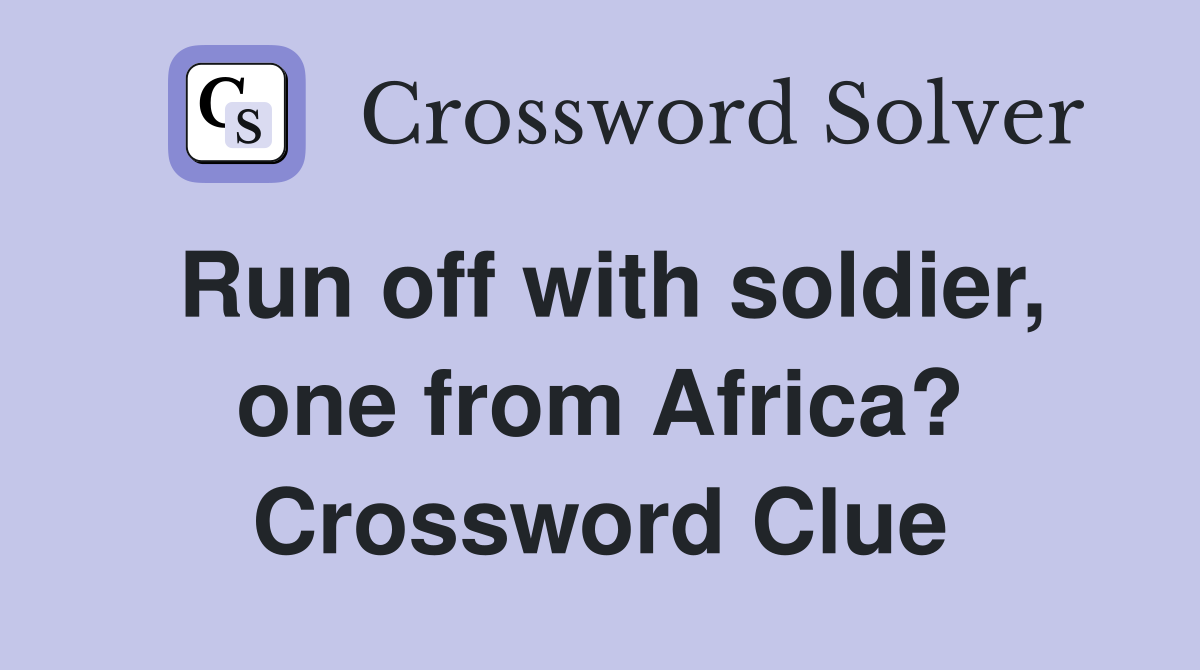 Run off with soldier, one from Africa? Crossword Clue