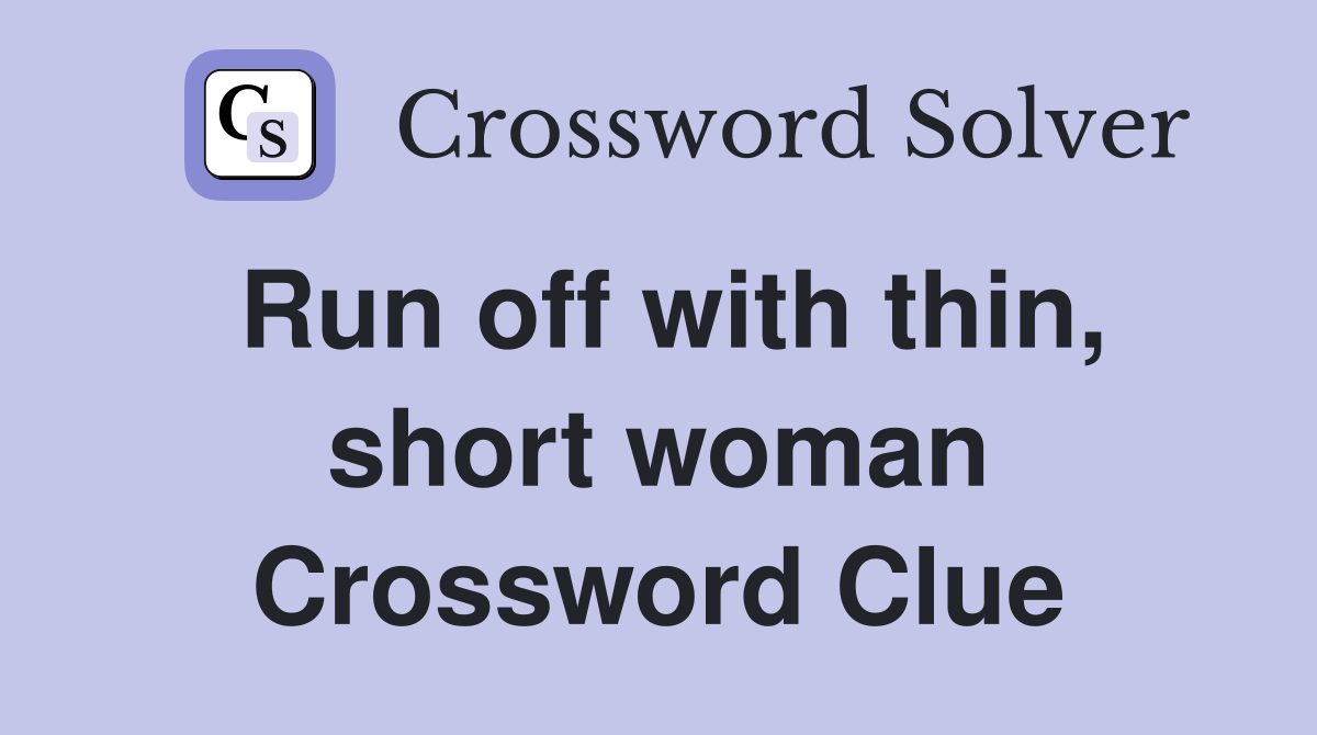 Run off with thin, short woman Crossword Clue