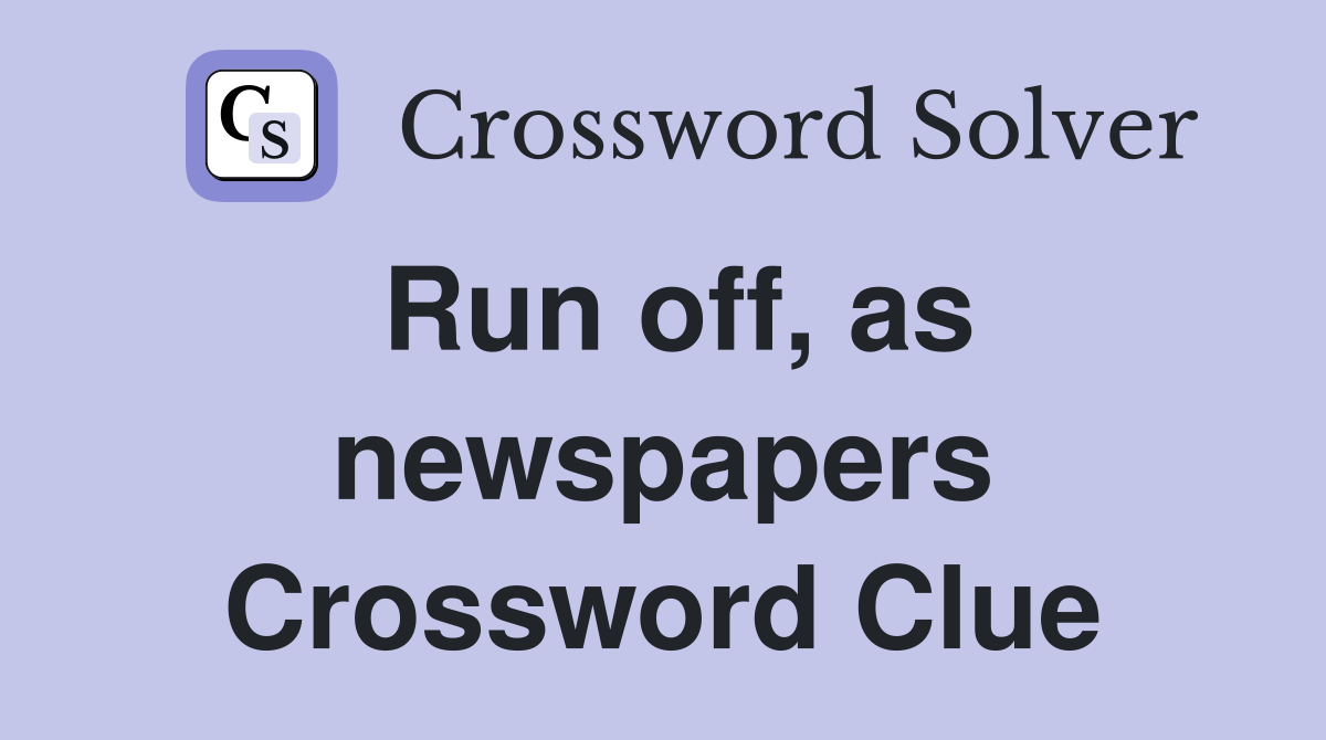 Run off, as newspapers Crossword Clue