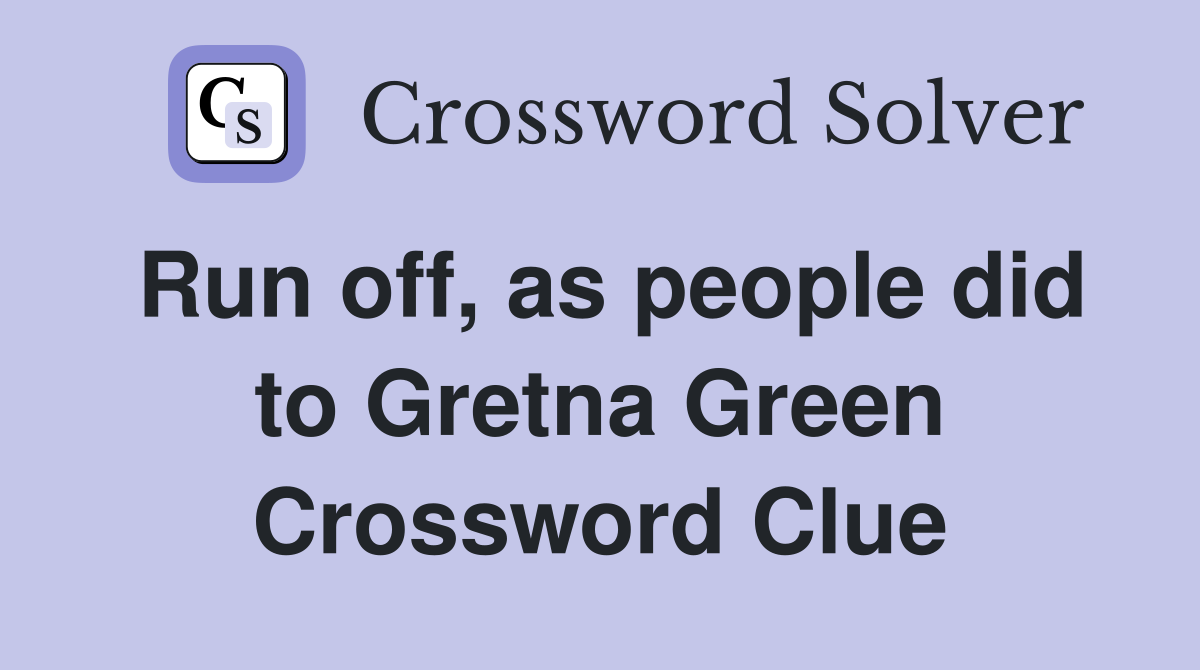 Run off, as people did to Gretna Green Crossword Clue