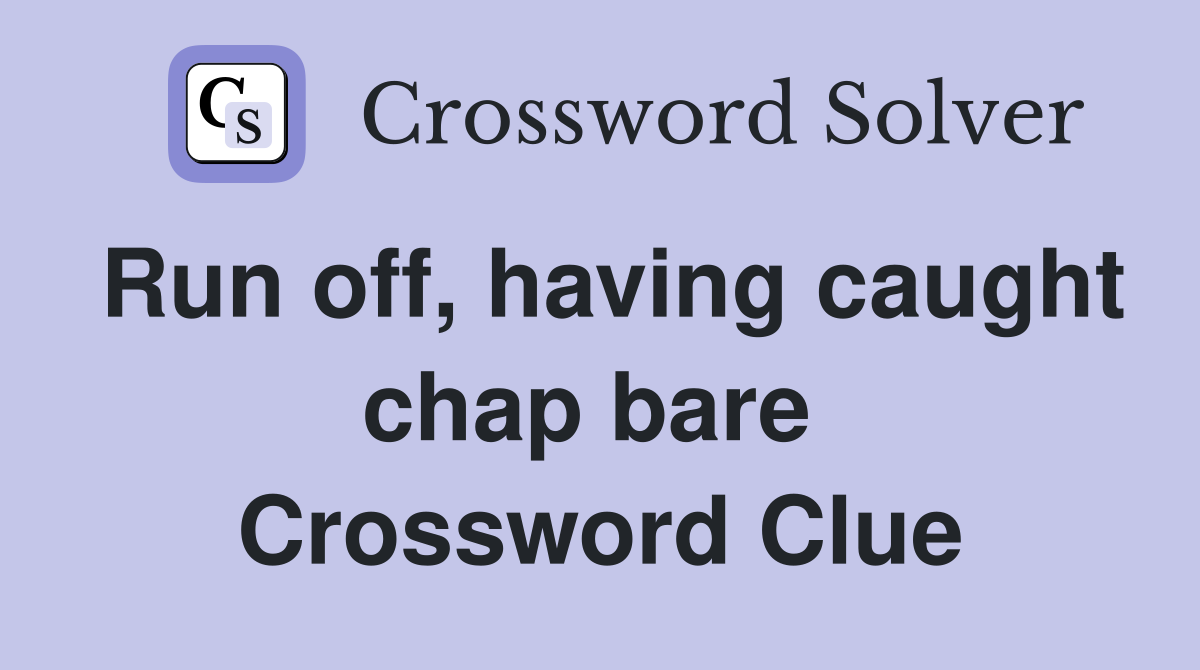 Run off, having caught chap bare  Crossword Clue