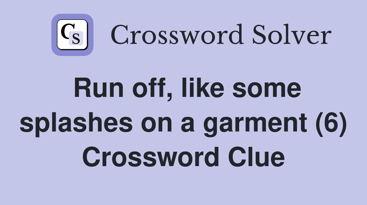 Run off, like some splashes on a garment (6) Crossword Clue