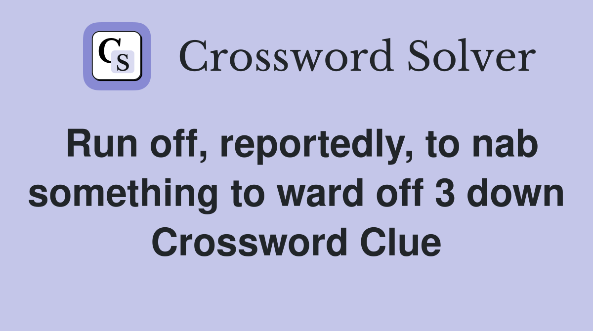 Run off, reportedly, to nab something to ward off 3 down Crossword Clue