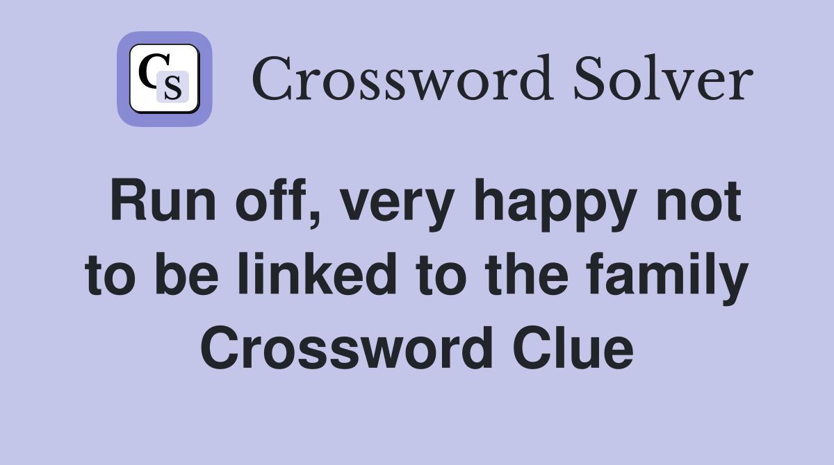 Run off, very happy not to be linked to the family Crossword Clue