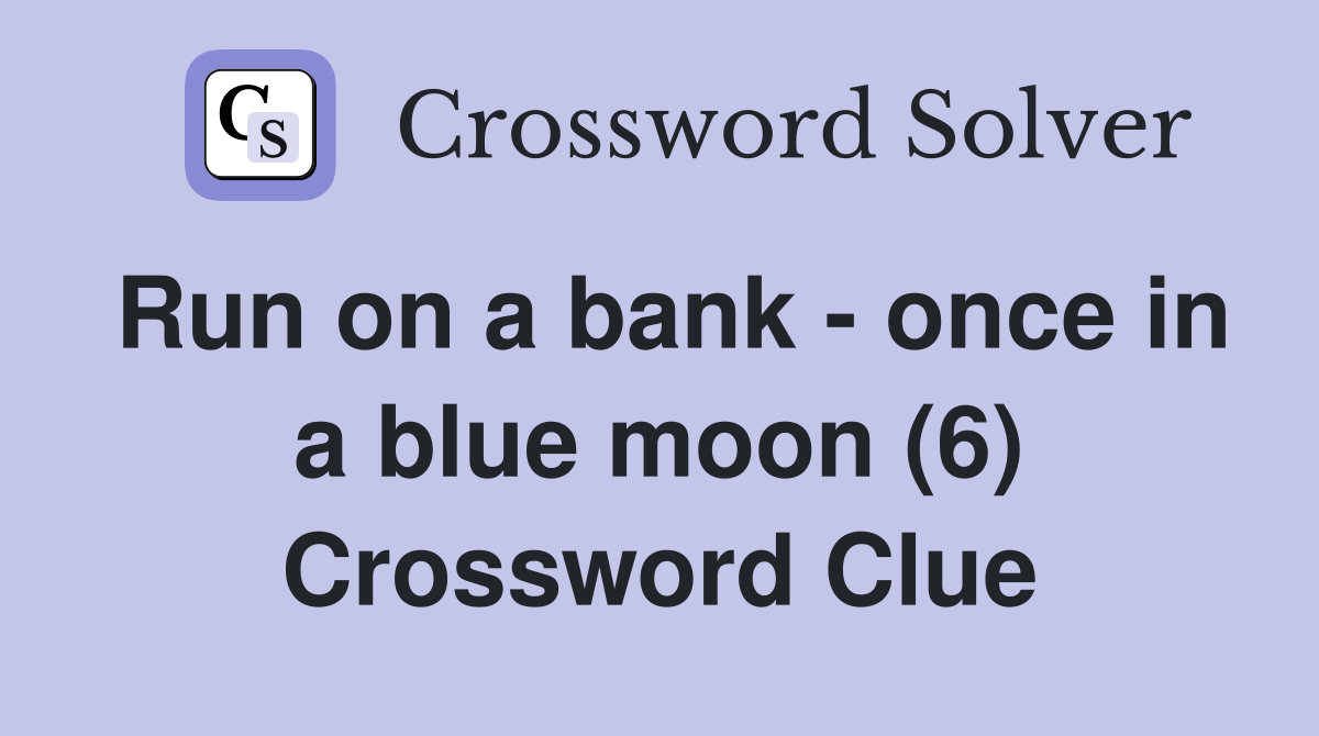 Run on a bank - once in a blue moon (6) Crossword Clue