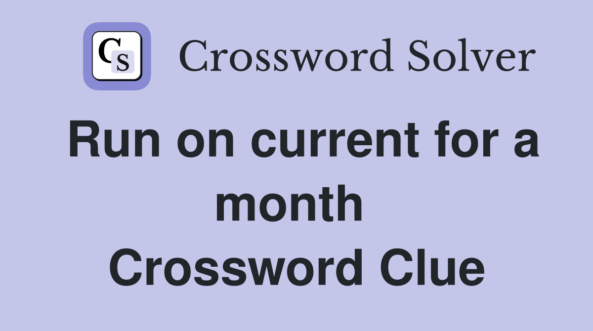 Run on current for a month  Crossword Clue