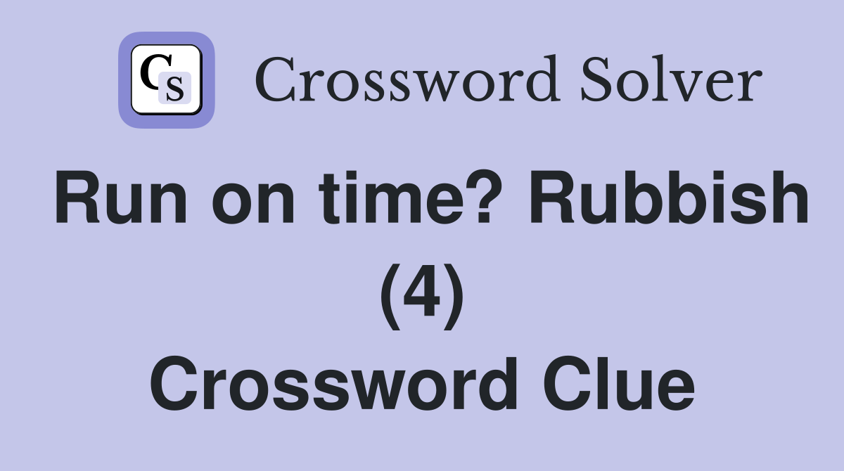 Run on time? Rubbish (4) Crossword Clue