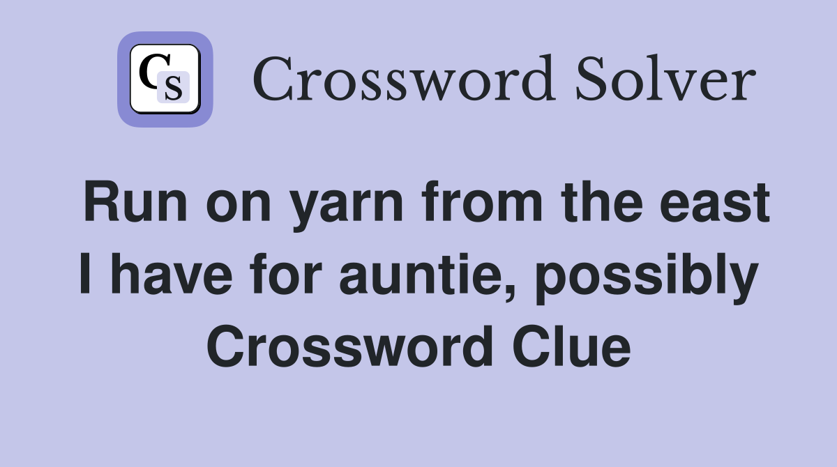 Run on yarn from the east I have for auntie, possibly Crossword Clue