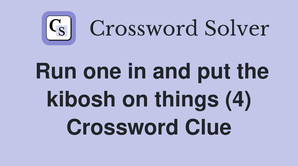Run one in and put the kibosh on things (4) Crossword Clue