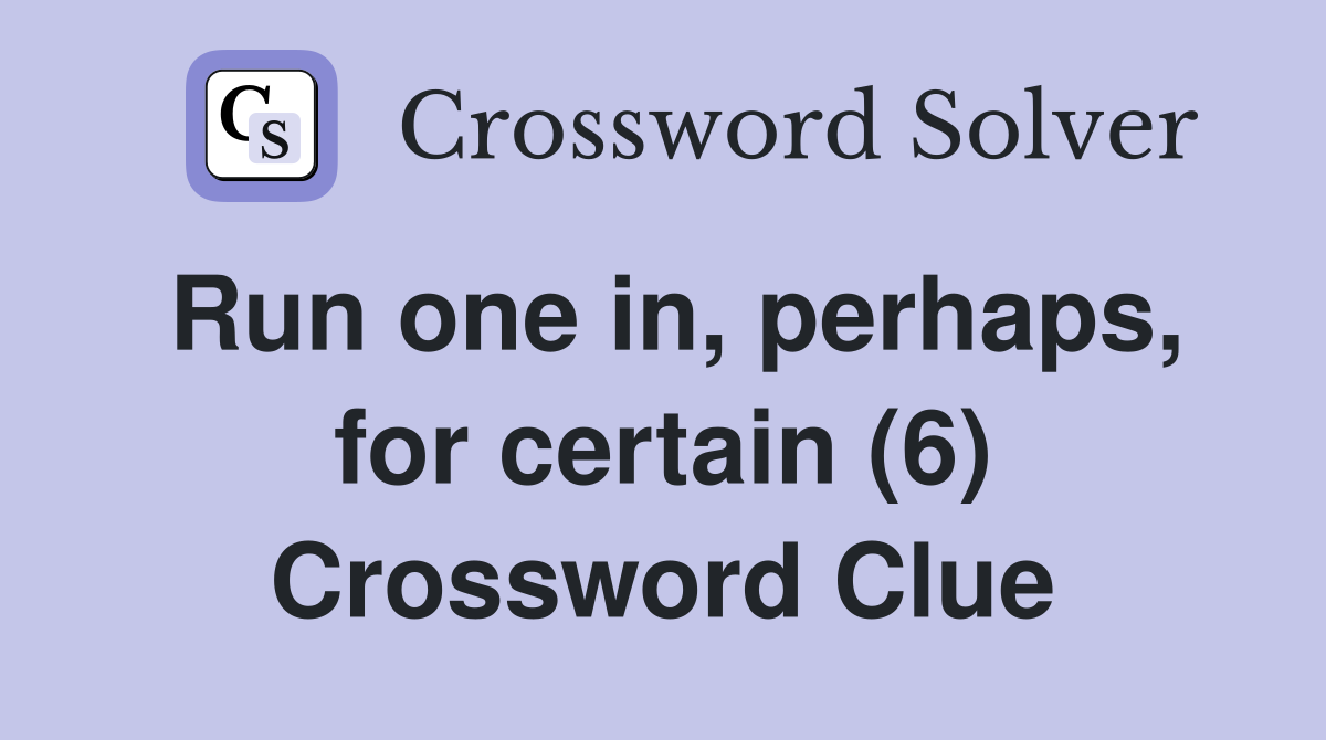 Run one in, perhaps, for certain (6) Crossword Clue