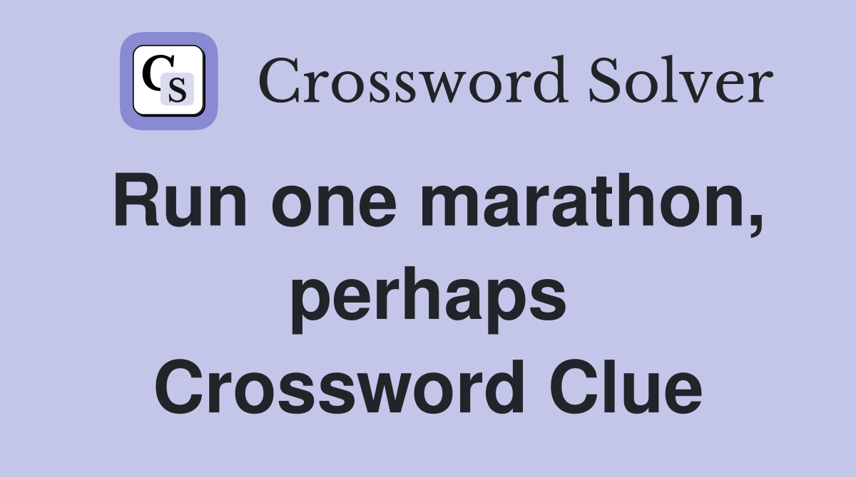 Run one marathon, perhaps Crossword Clue
