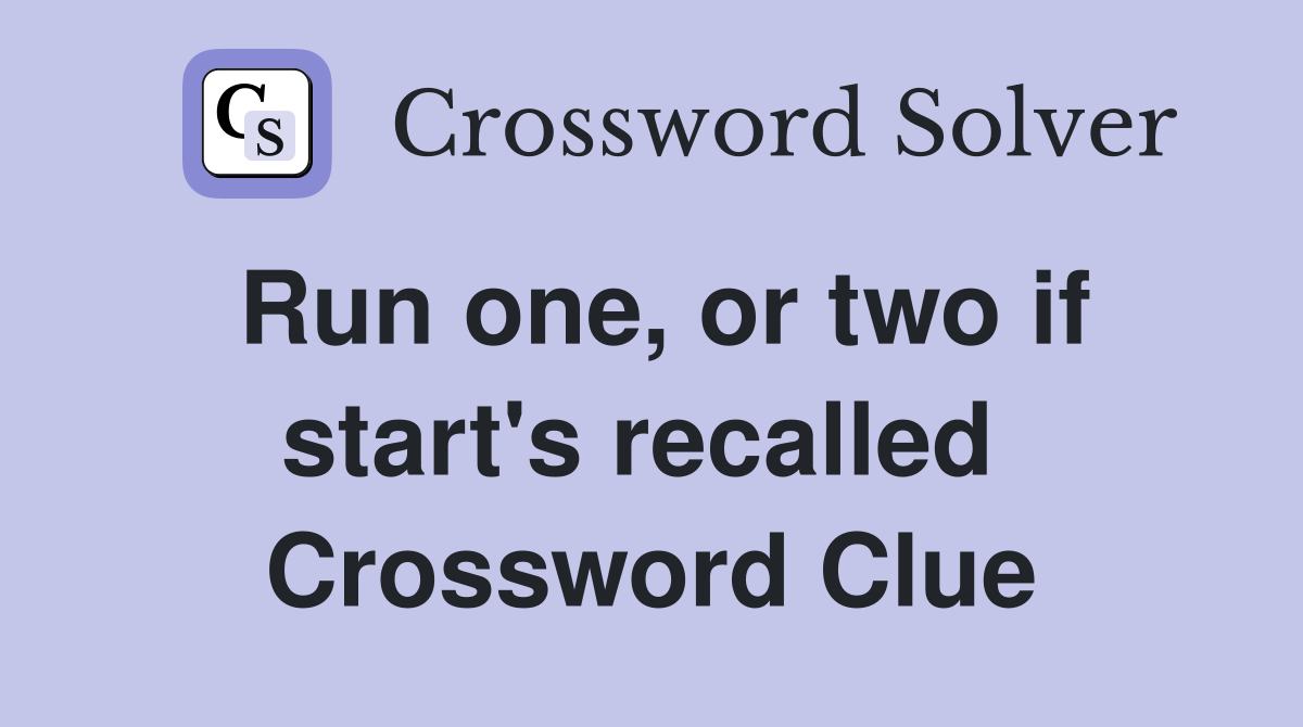 Run one, or two if start's recalled  Crossword Clue