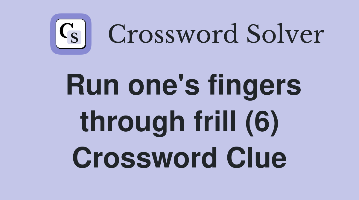 Run one's fingers through frill (6) Crossword Clue