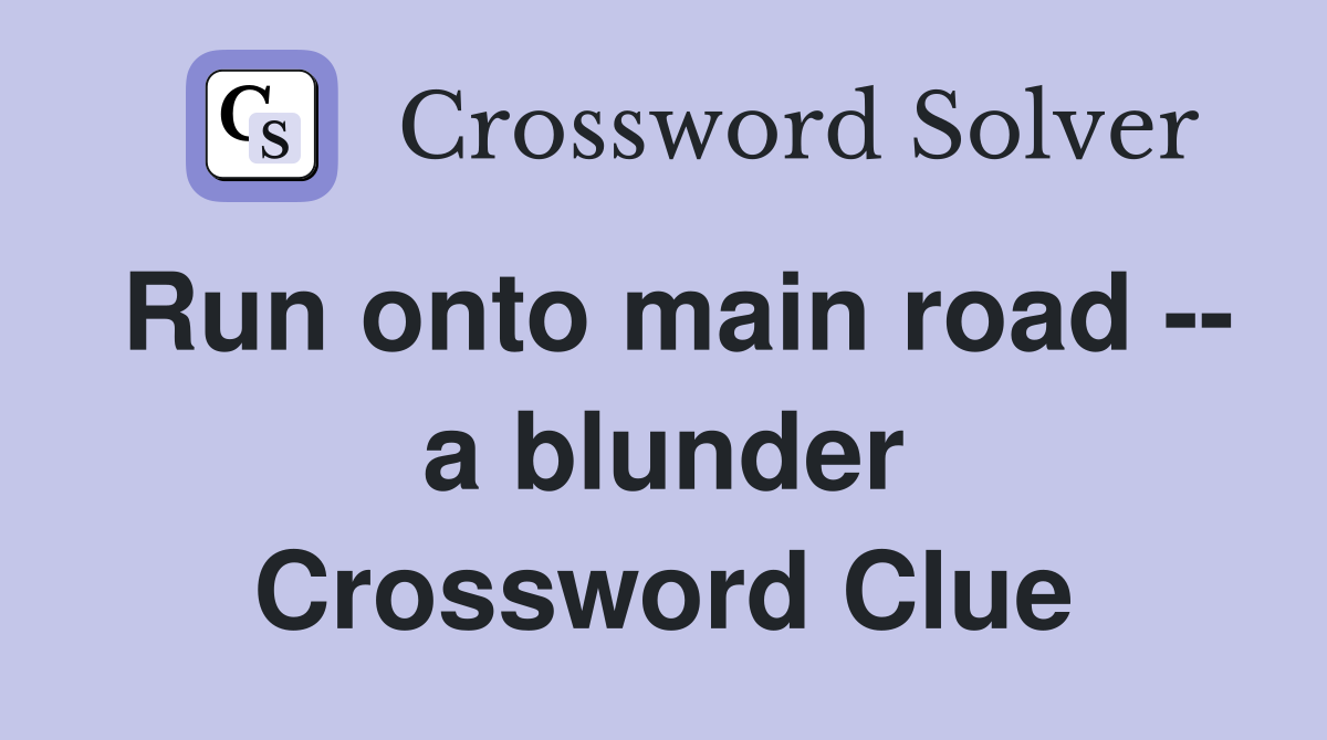 Run onto main road -- a blunder Crossword Clue