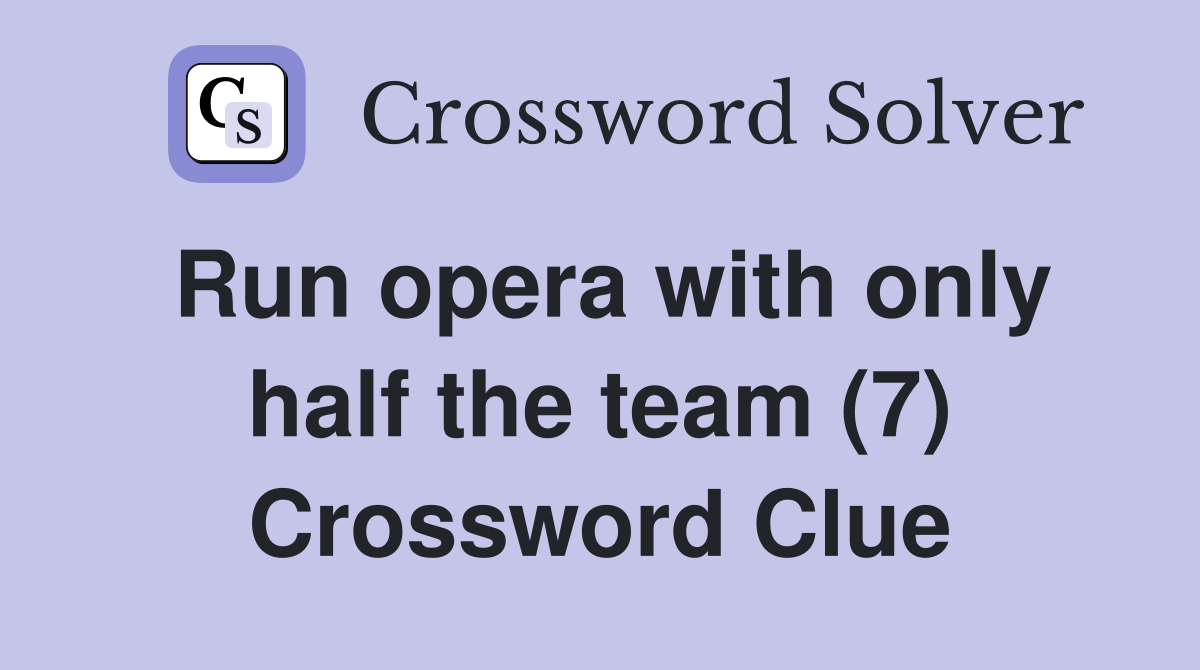 Run opera with only half the team (7) Crossword Clue