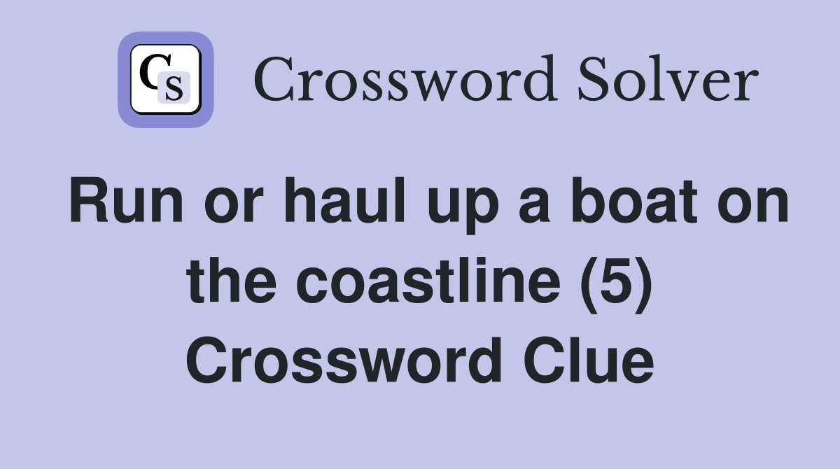 Run or haul up a boat on the coastline (5) Crossword Clue