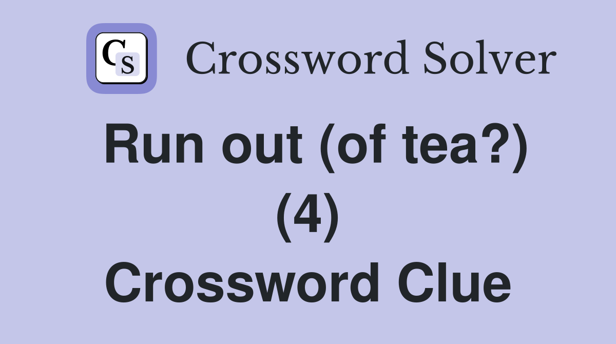 Run out (of tea?) (4) Crossword Clue