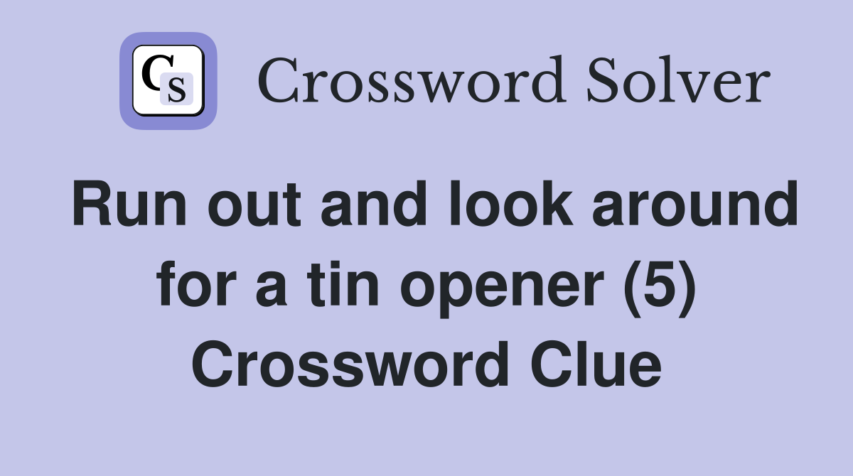 Run out and look around for a tin opener (5) Crossword Clue