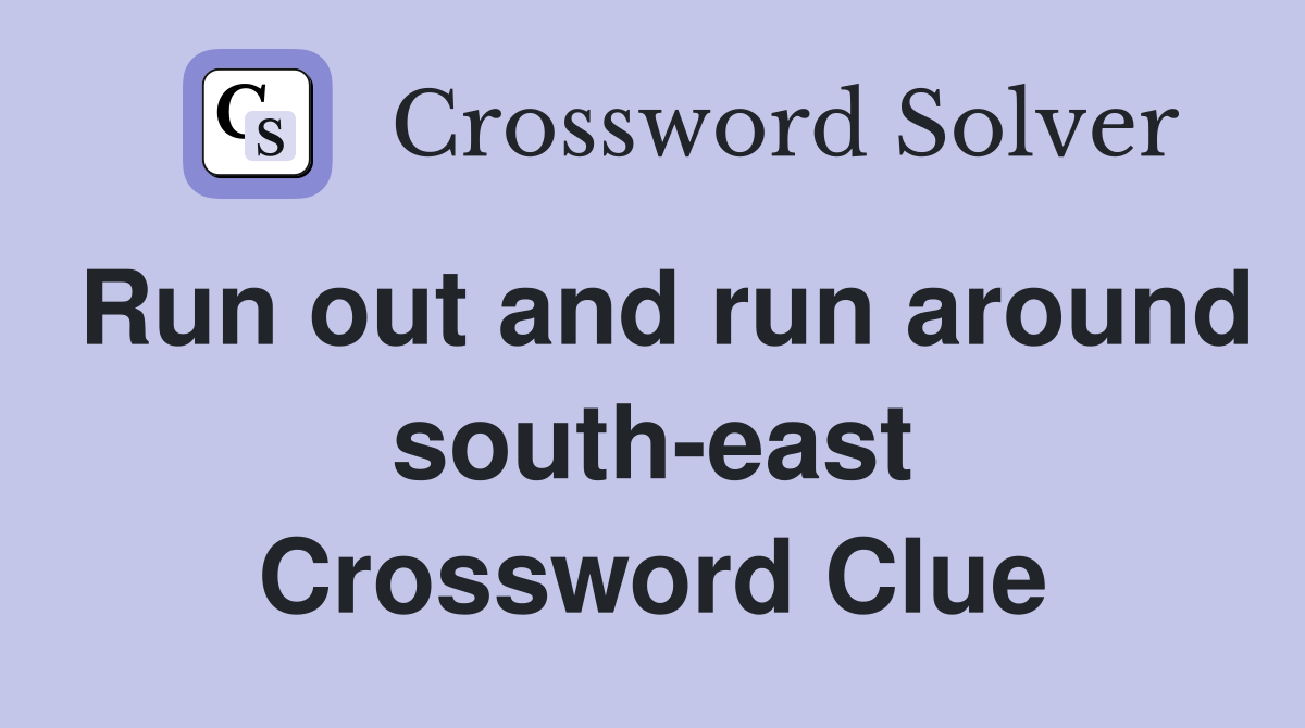 Run out and run around south-east Crossword Clue