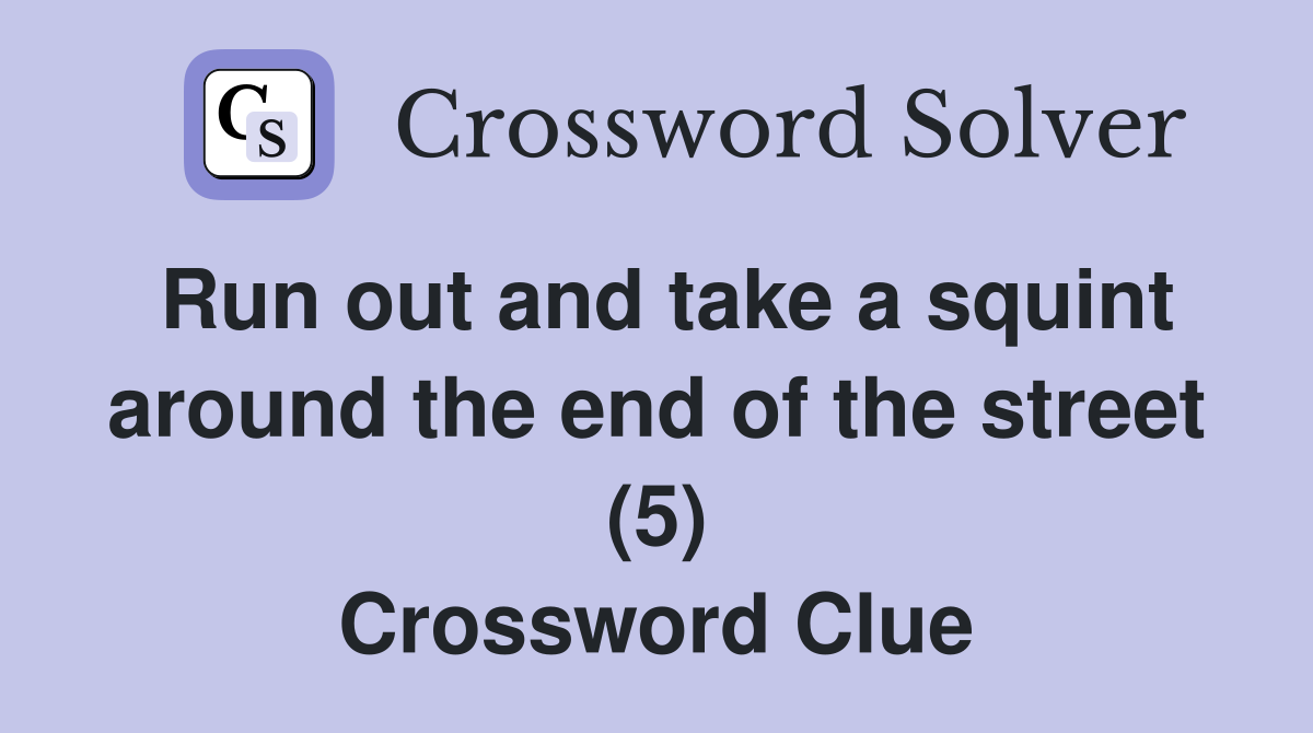 Run out and take a squint around the end of the street (5) Crossword Clue