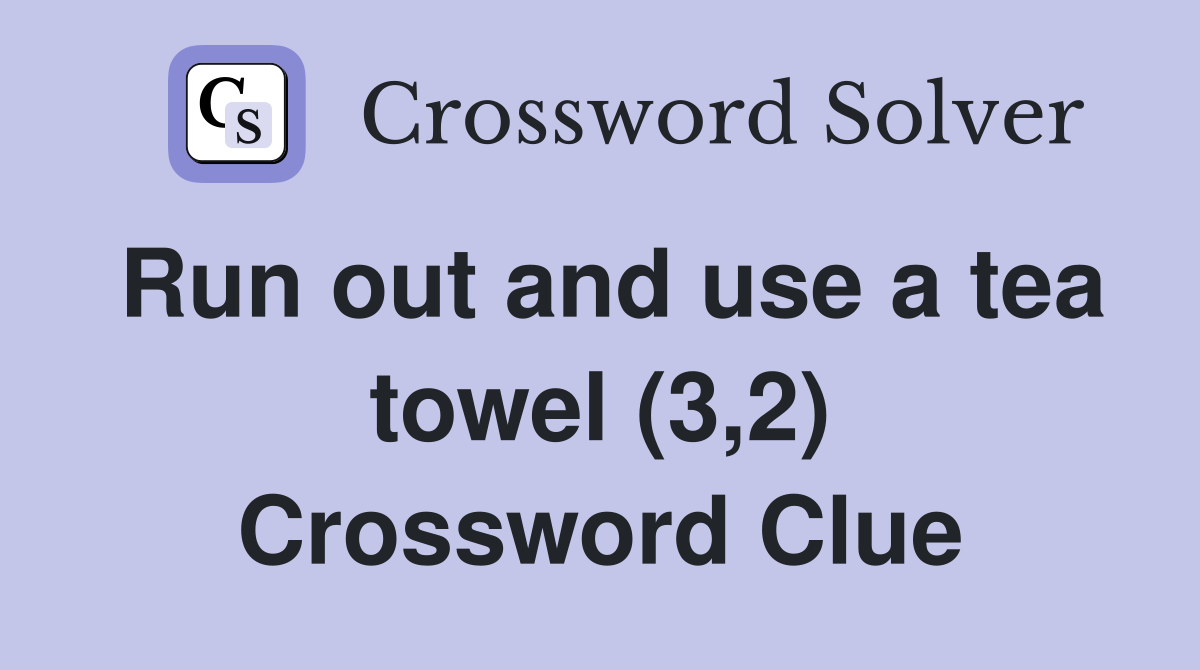 Run out and use a tea towel (3,2) Crossword Clue