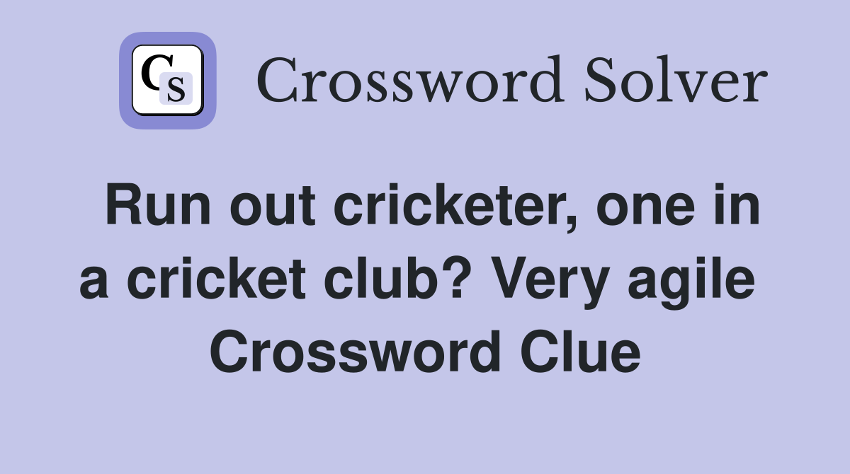 Run out cricketer, one in a cricket club? Very agile  Crossword Clue