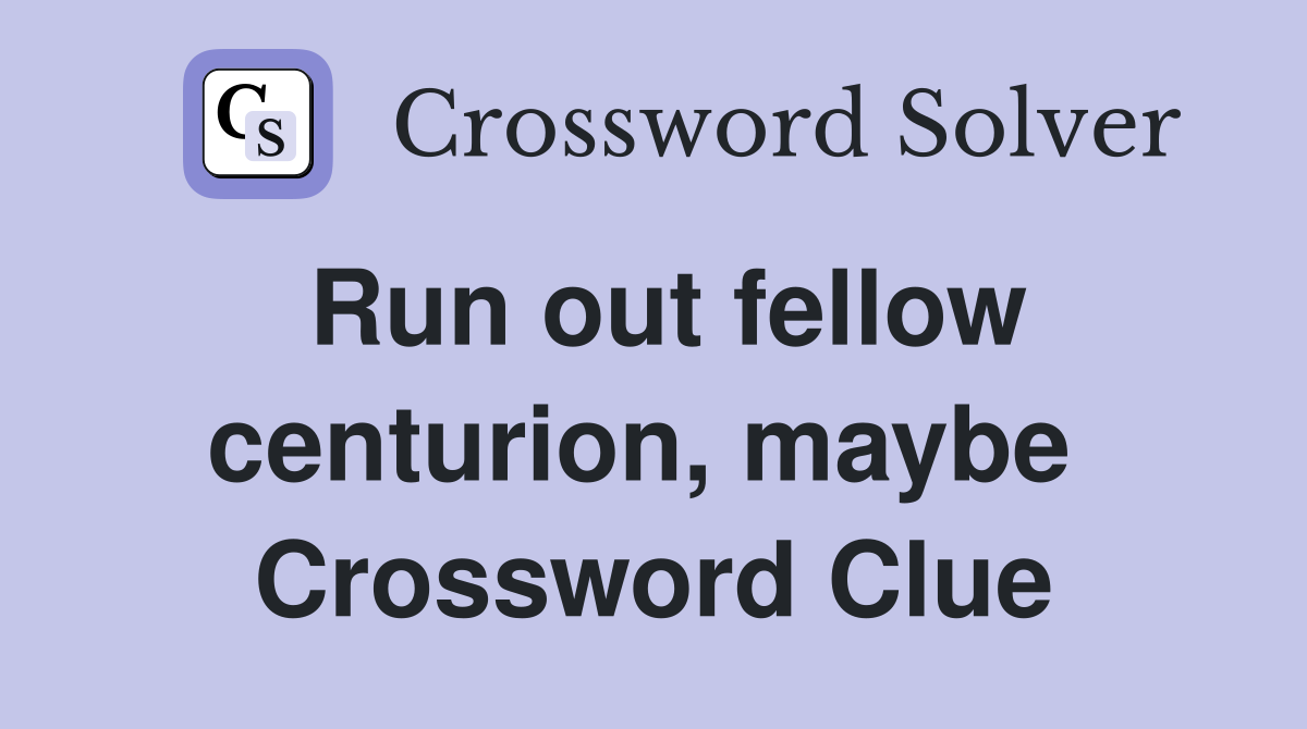Run out fellow centurion, maybe  Crossword Clue