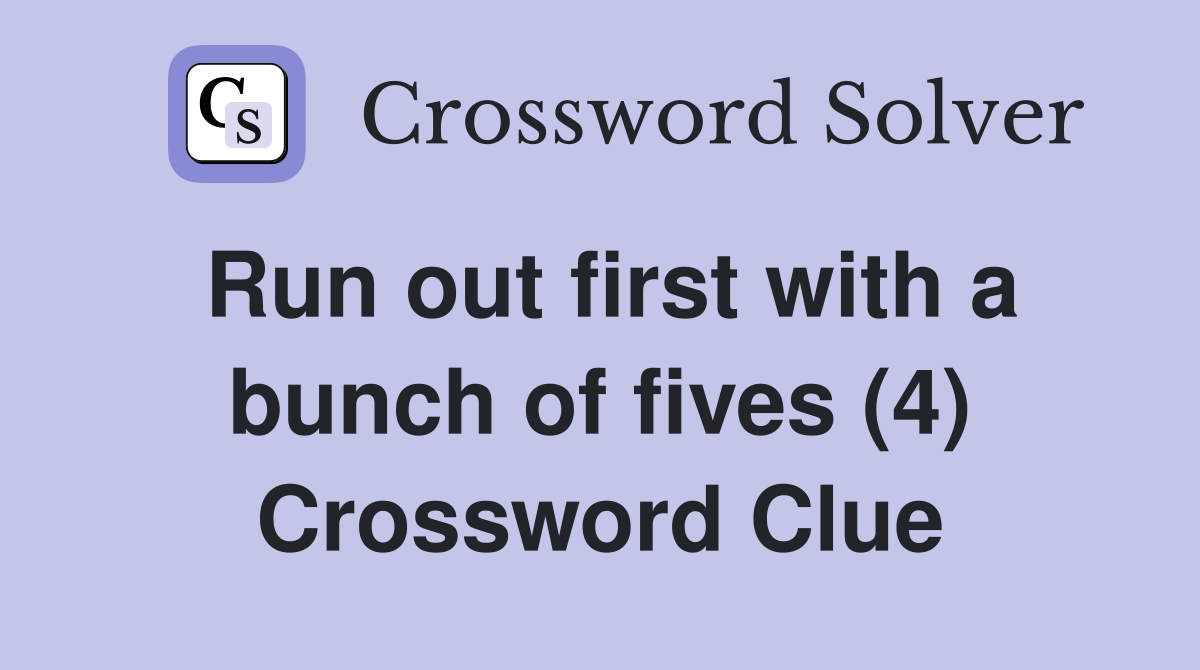 Run out first with a bunch of fives (4) Crossword Clue