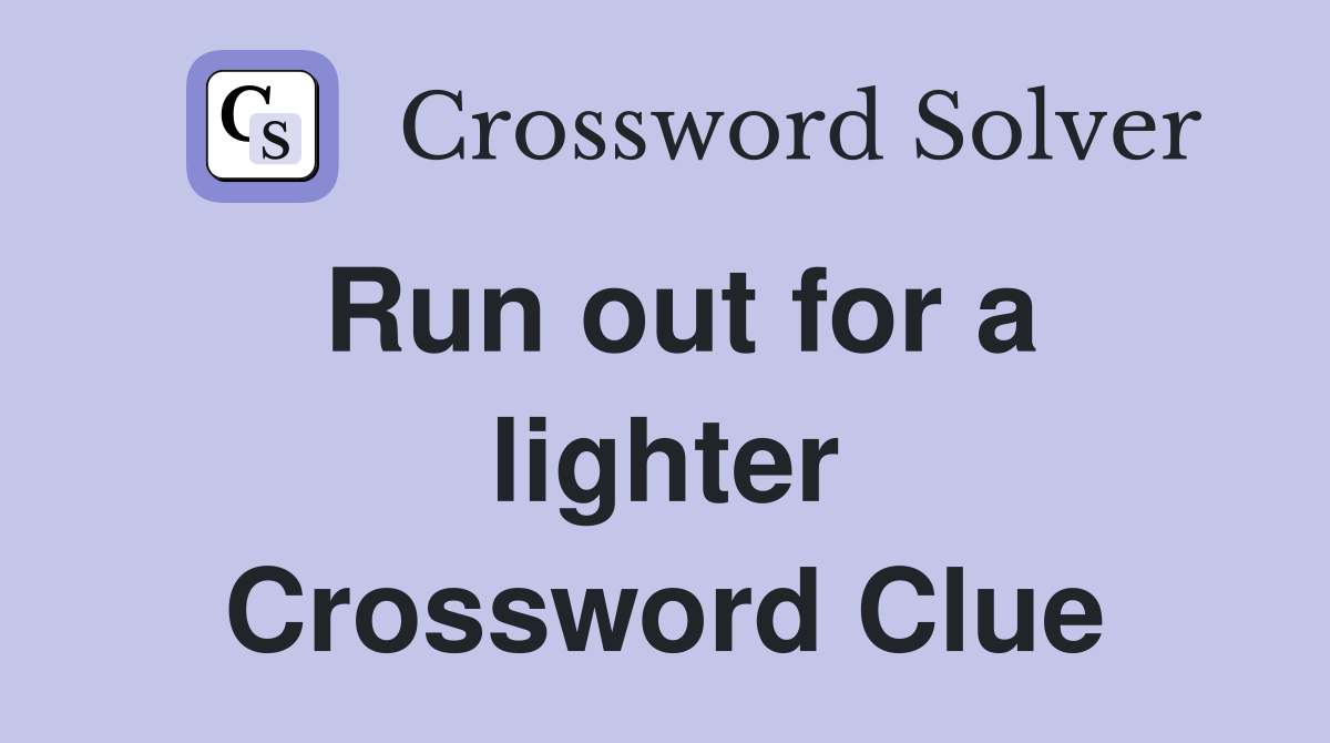 Run out for a lighter Crossword Clue