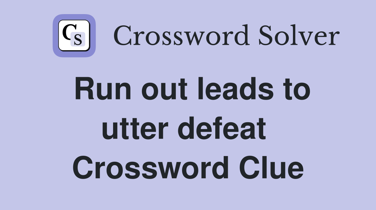 Run out leads to utter defeat  Crossword Clue