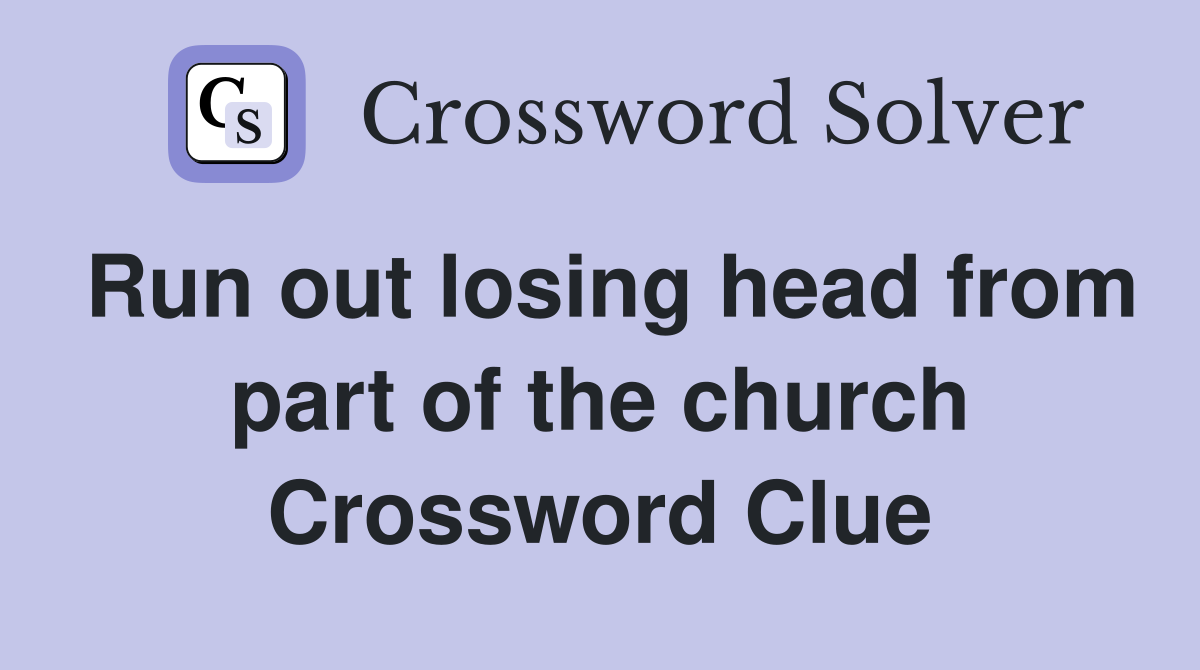 Run out losing head from part of the church Crossword Clue