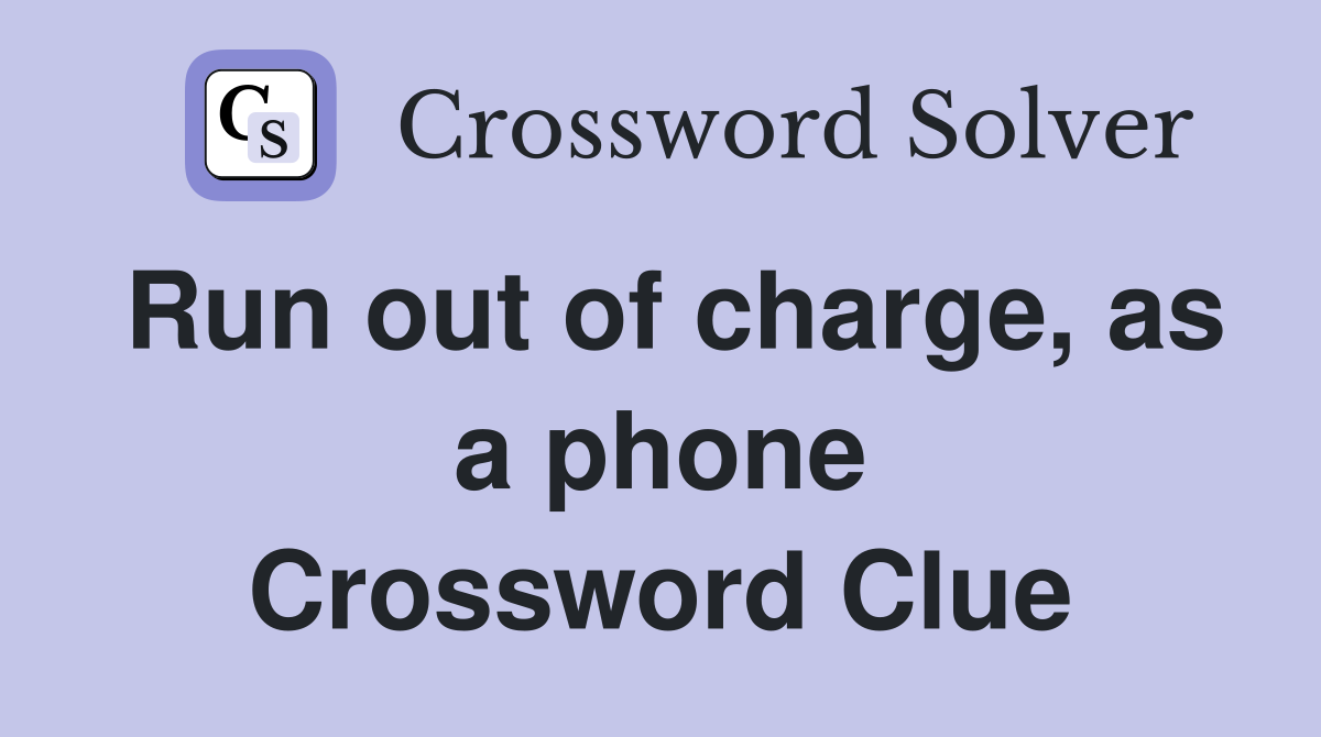 Run out of charge, as a phone Crossword Clue