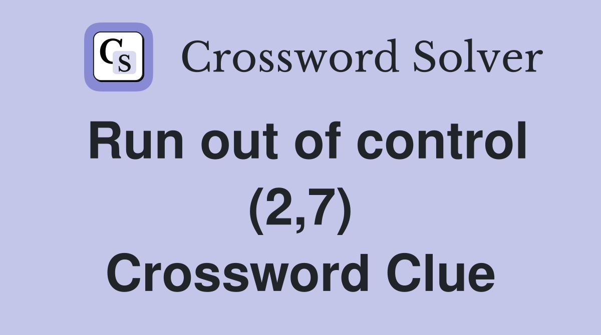 Run out of control (2,7) Crossword Clue