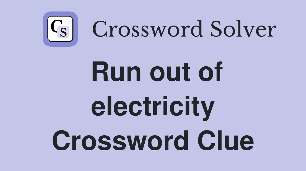 Run out of electricity Crossword Clue