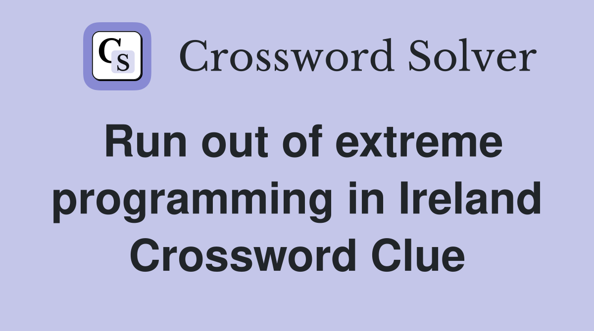 Run out of extreme programming in Ireland Crossword Clue