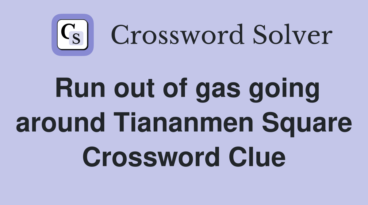 Run out of gas going around Tiananmen Square Crossword Clue