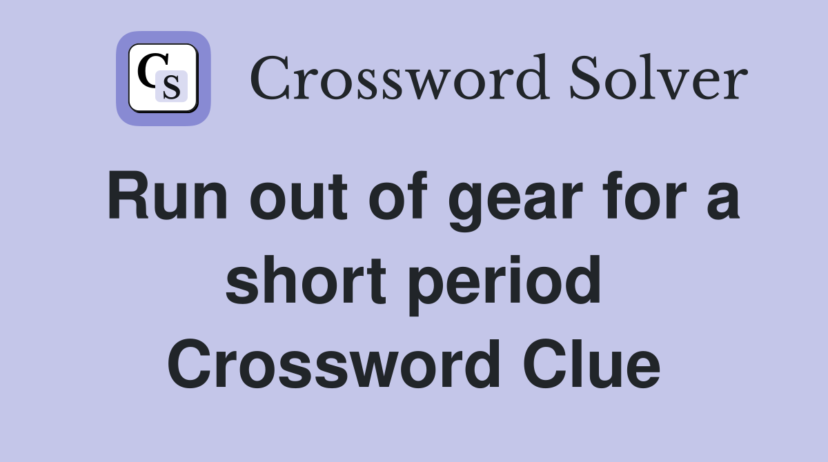 Run out of gear for a short period Crossword Clue