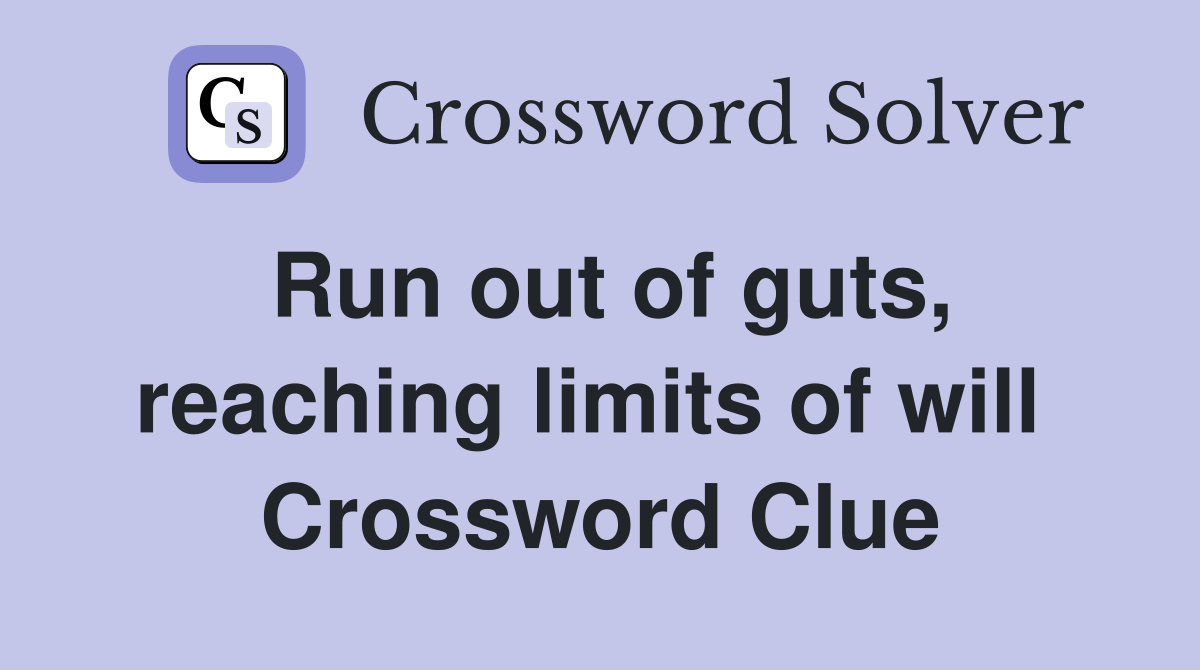Run out of guts, reaching limits of will  Crossword Clue