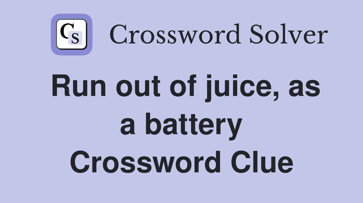 Run out of juice, as a battery Crossword Clue