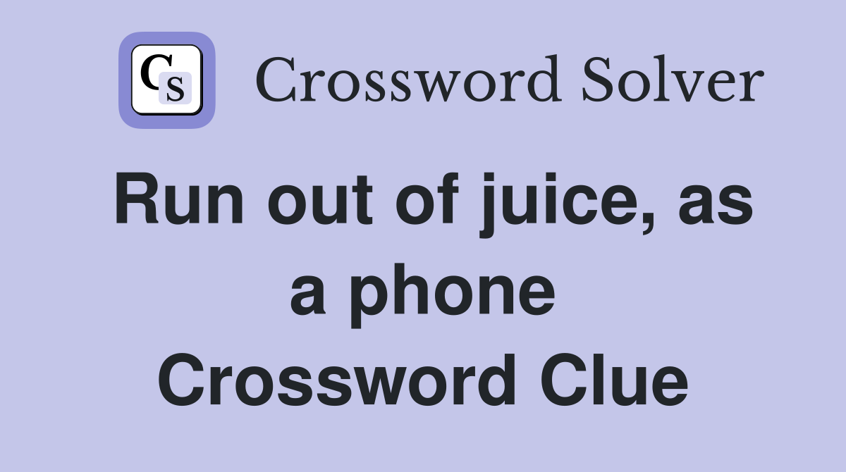 Run out of juice, as a phone Crossword Clue