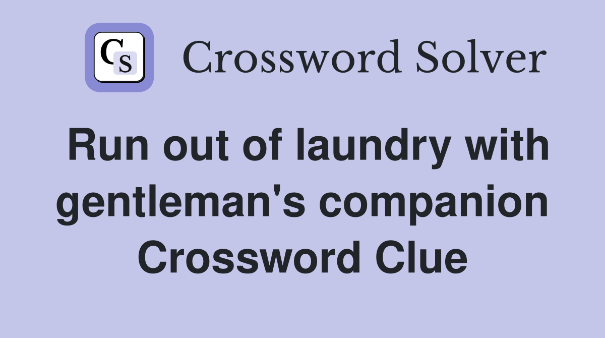 Run out of laundry with gentleman's companion Crossword Clue