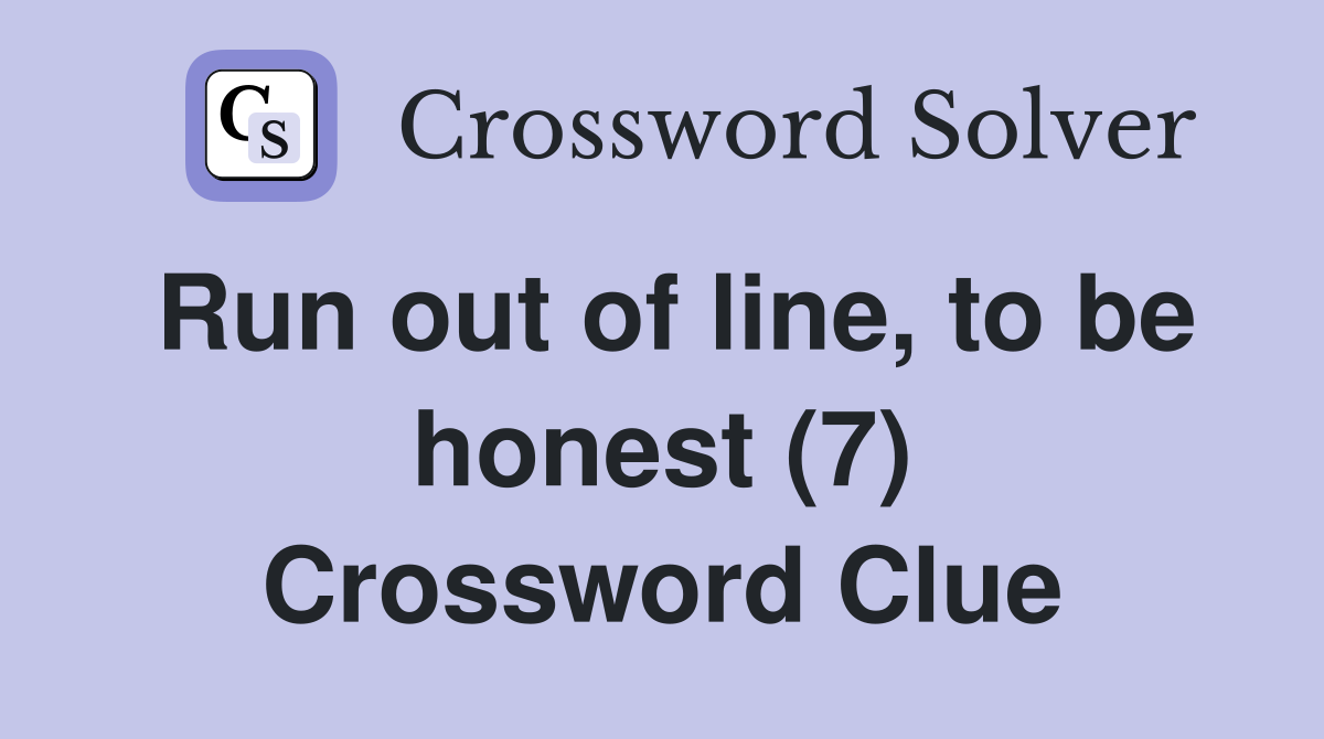 Run out of line, to be honest (7) Crossword Clue