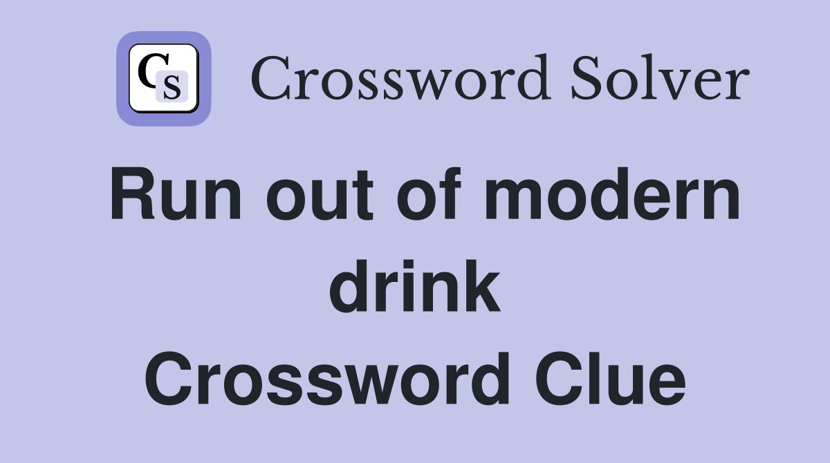 Run out of modern drink Crossword Clue